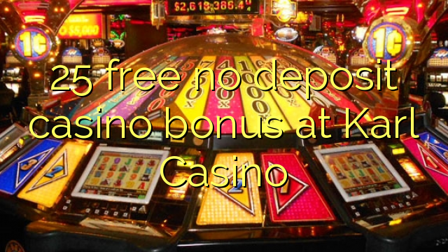 25 free no deposit casino bonus at Karl Casino