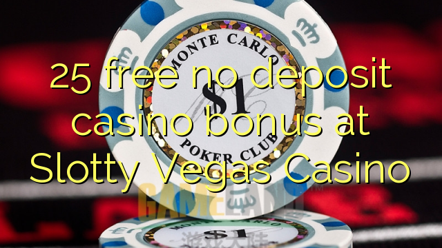 25 free no deposit casino bonus at Slotty Vegas Casino