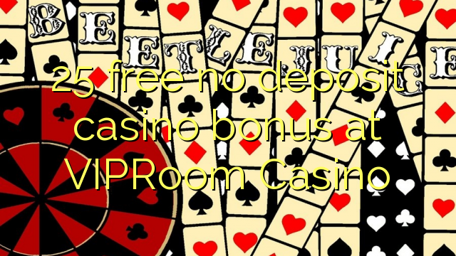 25 free no deposit casino bonus at VIPRoom  Casino