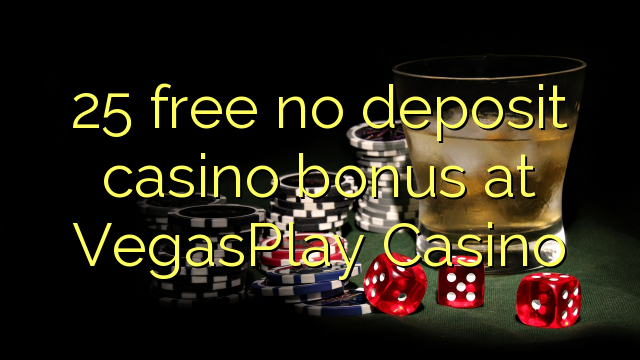 25 yantar da babu ajiya gidan caca bonus a VegasPlay Casino