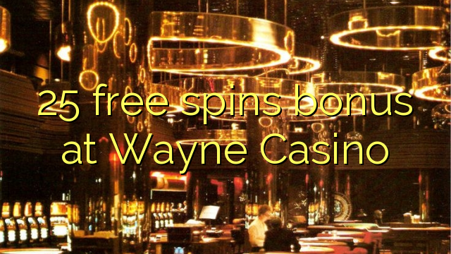 25 gratis spins bonus by Wayne Casino
