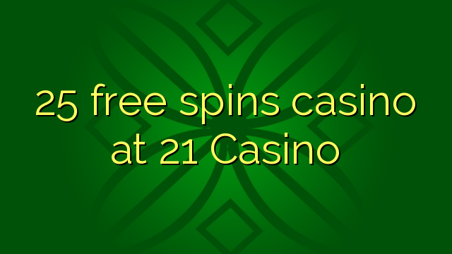 25 free spins casino at 21 Casino