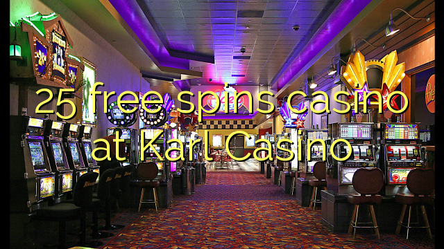 25 ufulu amanena kasino pa Karl Casino