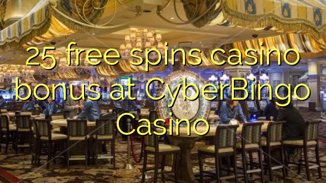 Ang 25 libre nga casino bonus sa CyberBingo Casino