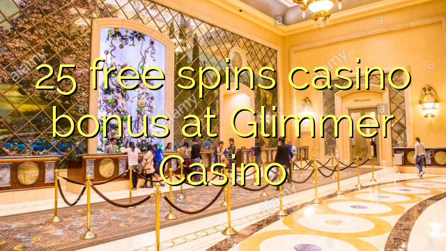 25 gira gratis el casino a Glimmer Casino