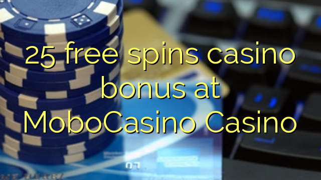 25 free spins casino bonus at MoboCasino 