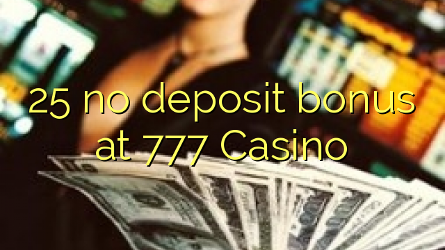 25 không thưởng tiền gửi tại 777 Casino