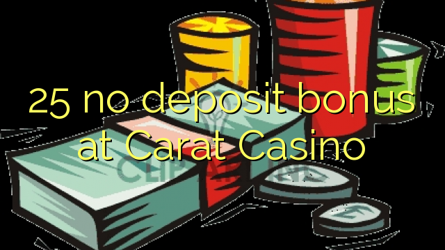 25 no deposit bonus at Carat Casino 25 no deposit bonus at Carat Casino