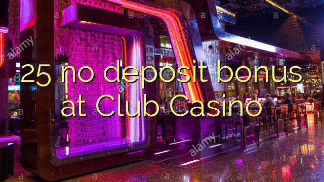 25 no deposit bonus at Club Casino