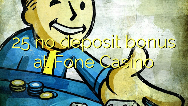 25 nav noguldījums bonuss Fone Casino
