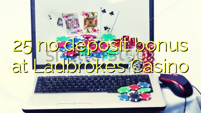 25 no deposit bonus at Ladbrokes Casino