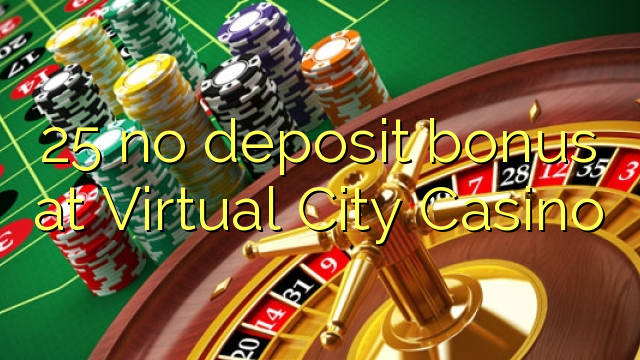 Wala'y deposit bonus ang 25 sa Virtual City Casino