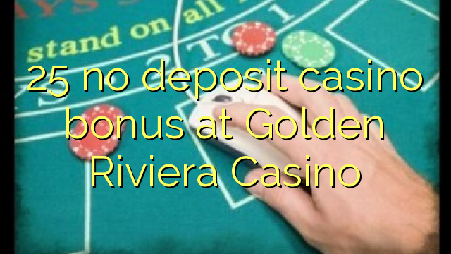 25 no deposit casino bonus at Golden Riviera Casino