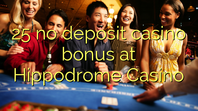 25 no deposit casino bonus at Hippodrome Casino