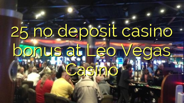 25 no deposit casino bonus at Leo Vegas Casino