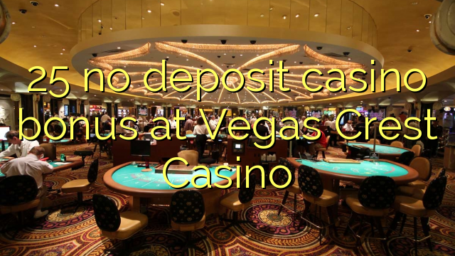 25 Vegas Crest Casino hech depozit kazino bonus