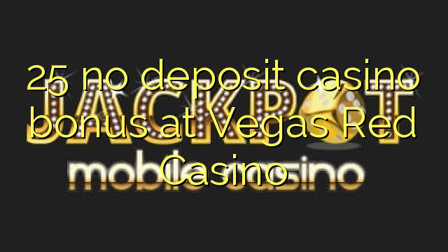 25 sin depósito de bonificación de casino en Vegas Red Casino