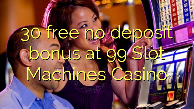 30 free no deposit bonus at 99 Slot Machines Casino