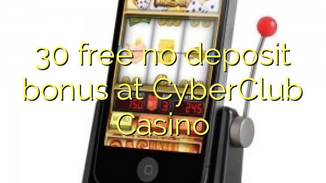 30 miễn phí tiền thưởng không có tiền gửi tại CyberClub Casino