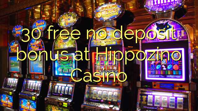 30 yantar da babu ajiya bonus a Hippozino Casino