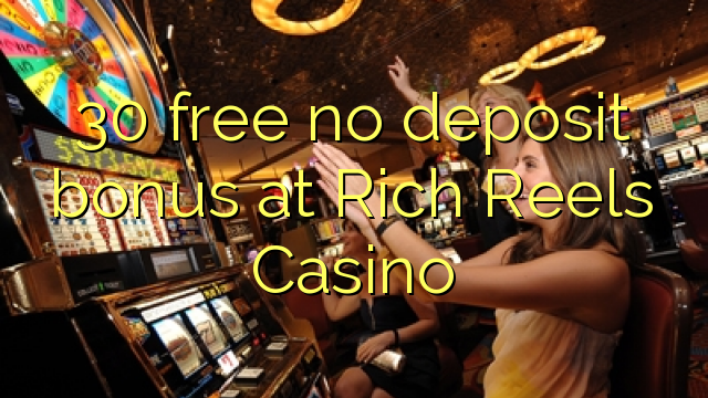 Ang 30 libre nga walay deposito nga bonus sa Rich Reels Casino