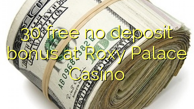 30 free no deposit bonus at Roxy Palace Casino