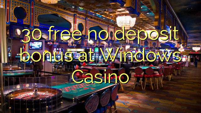 30 free no deposit bonus at Windows Casino