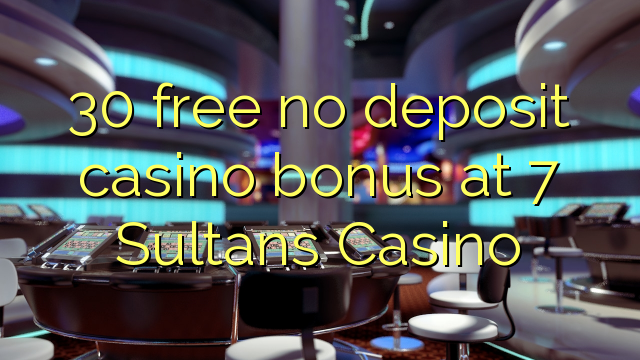 30 ngosongkeun euweuh bonus deposit kasino di 7 Sultans Kasino