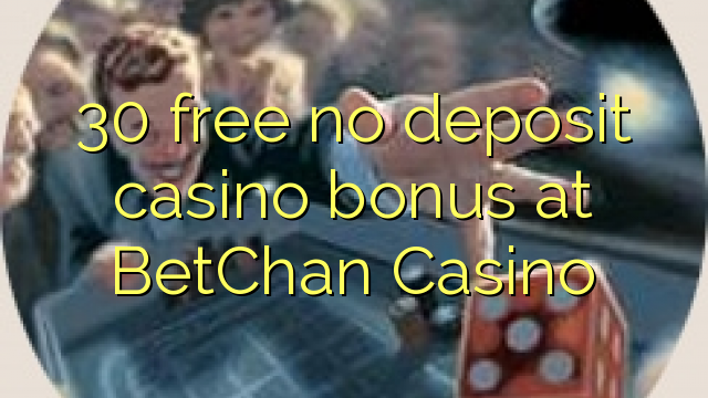 30 free no deposit casino bonus at BetChan Casino