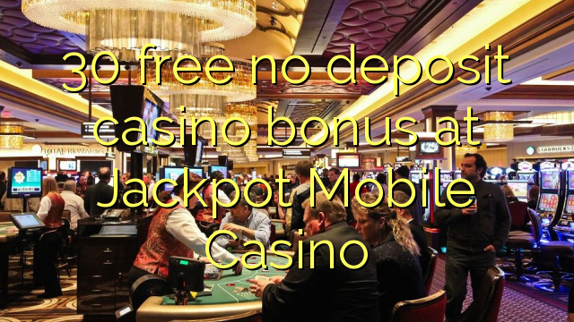 30 free no deposit casino bonus at Jackpot Mobile Casino