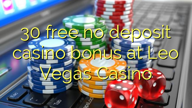 30 free no deposit casino bonus at Leo Vegas Casino