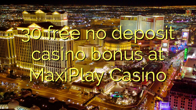 30 free no deposit casino bonus at MaxiPlay Casino