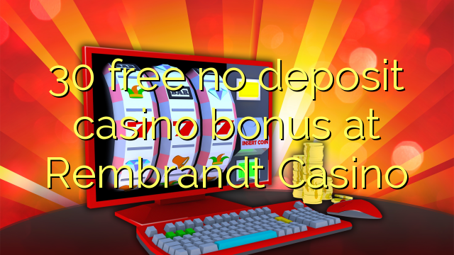 30 free no deposit casino bonus at Rembrandt Casino