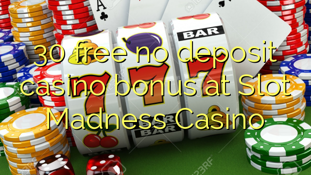 30 free no deposit casino bonus at Slot Madness Casino