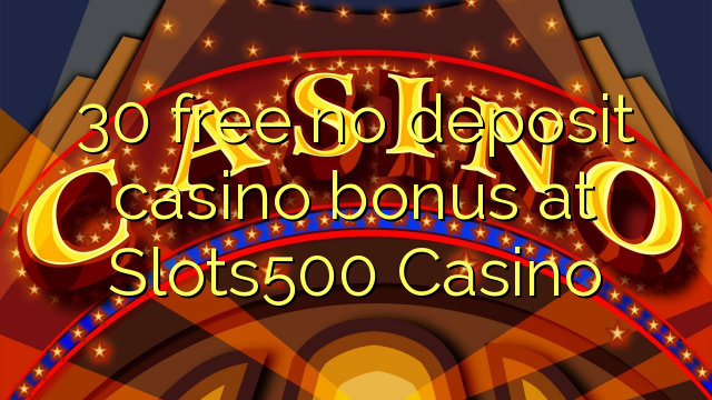 30 ຟຣີບໍ່ມີຄາສິໂນເງິນຝາກຢູ່ Slots500 Casino
