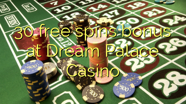 30 անվճար պարգեւավճարը Dream Palace Casino- ում