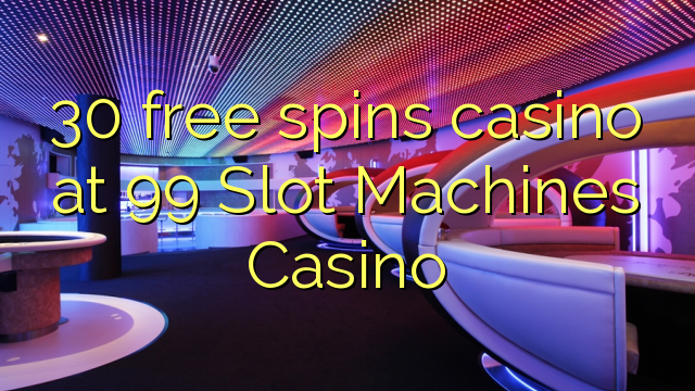 30 անվճար խաղադրույքներ կազինո է 99 Slot Machines Casino- ում