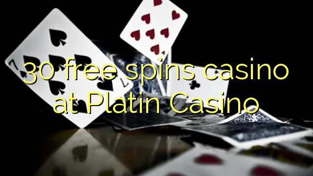 Δωρεάν χαρτοπαικτική λέσχη 30 περιστροφών στο Καζίνο Platin