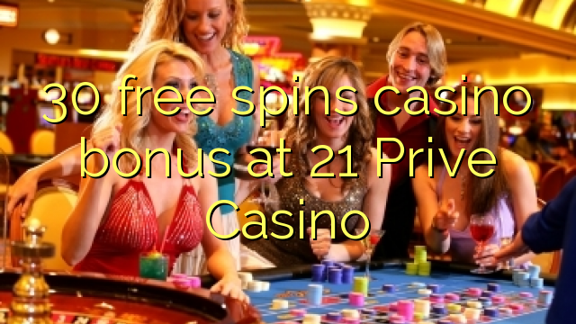 30 free spins casino bonus at 21 Prive Casino