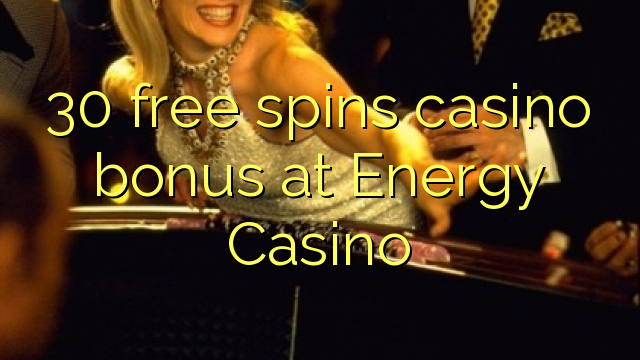 30 უფასო ტრიალებს კაზინო ბონუსების ენერგიის Casino