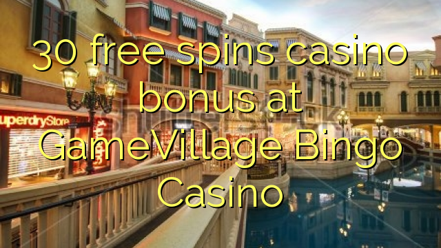 30-asgaidh spins Casino bònas aig GameVillage Bingo Casino