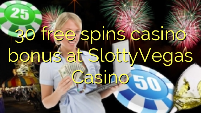 30 free spins casino bonus at SlottyVegas Casino