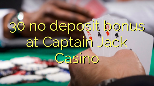 30 no deposit bonus at Captain Jack Casino