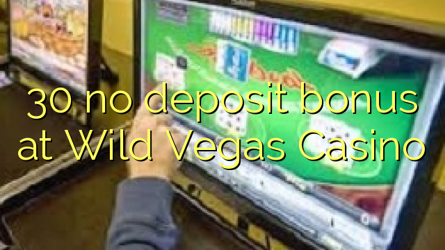 30 no deposit bonus at Wild Vegas Casino