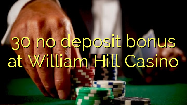 30 no deposit bonus at William Hill Casino