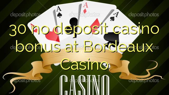 30 no deposit casino bonus at Bordeaux Casino