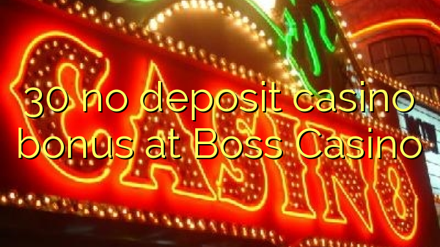 30 no deposit casino bonus at Boss Casino