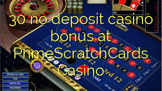 30 nie casino bonus vklad na PrimeScratchCards kasíne