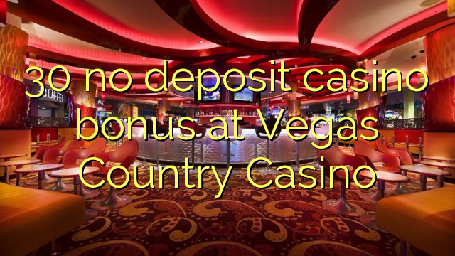 30 tidak memiliki bonus kasino di Vegas Country Casino