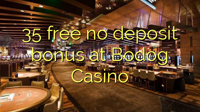 35 besplatno bez bonusa u Bodog Casinou